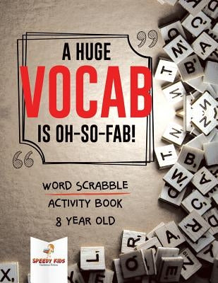 A Huge Vocab Is Oh-So-Fab! Word Scrabble Activity Book 8 Year Old by Speedy Kids