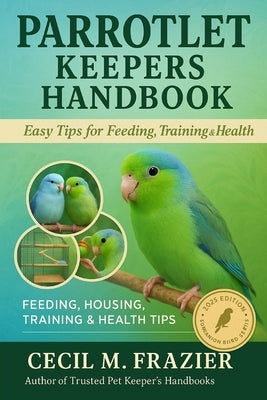 Parrotlet Keepers Handbook: Feeding, Housing, Training & Health Tips by Frazier, Cecil M.