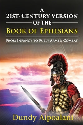 A 21st-Century Version of the Book of Ephesians: From Infancy to Fully Armed Combat. "Dundy Style" by Aipoalani, Dundy