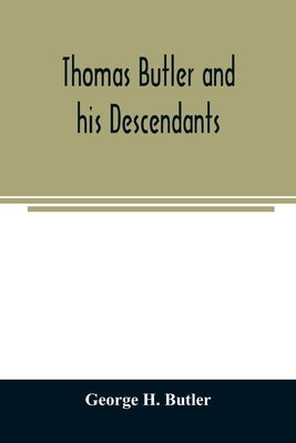 Thomas Butler and his descendants. A genealogy of the descendants of Thomas and Elizabeth Butler of Butler's Hill, South Berwick, Me., 1674-1886 by H. Butler, George