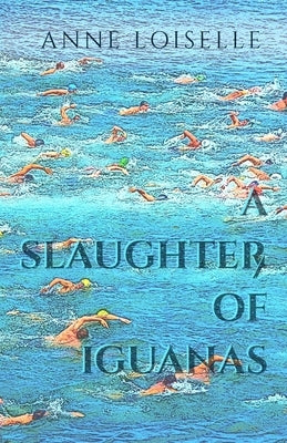 A Slaughter of Iguanas by Loiselle, Anne