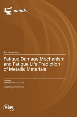 Fatigue Damage Mechanism and Fatigue Life Prediction of Metallic Materials by Cui, Haitao