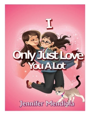 I Only Just Love You A Lot by Mendiola, Jennifer
