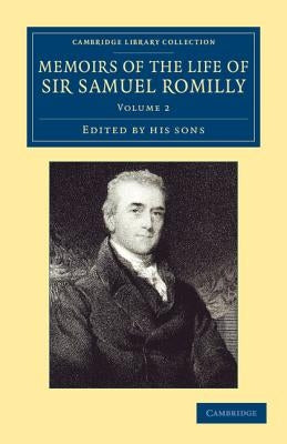 Memoirs of the Life of Sir Samuel Romilly: Volume 2: Written by Himself; With a Selection from His Correspondence by Romilly, Samuel