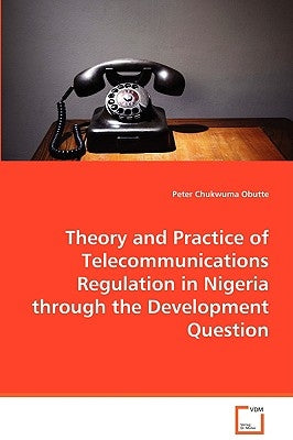 Theory and Practice of Telecommunications Regulation in Nigeria through the Development Question by Obutte, Peter Chukwuma