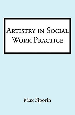Artistry in Social Work Practice by Siporin, Max