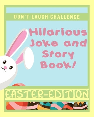 Don't Laugh Challenge Hilarious Easter Joke and Story Book: An Easter Basket Stuffers Family Friendly Joke and Story Book for Boys, Girls, Teens, and by Rustad Publishing