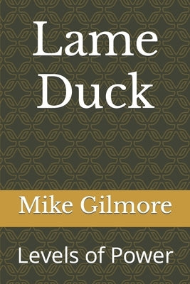 Lame Duck: Levels of Power by Gilmore, Mike