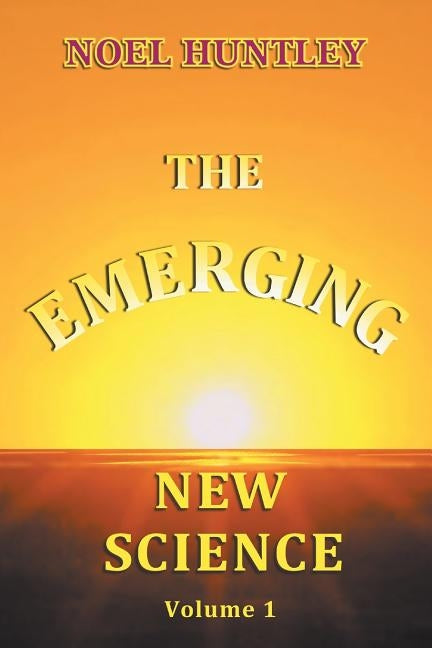 The Emerging New Science by Huntley, Noel
