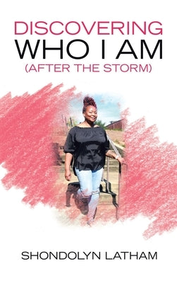 Discovering Who I Am (After the Storm) by Latham, Shondolyn