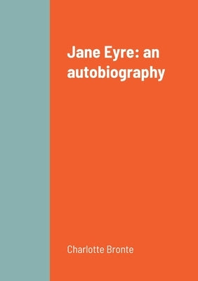 Jane Eyre: an autobiography by Bronte, Charlotte