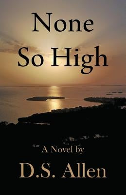None So High: A Novel by D.S. Allen by Allen, D. S.