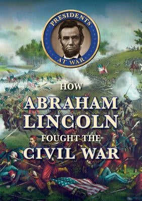 How Abraham Lincoln Fought the Civil War by Helweg, Laura