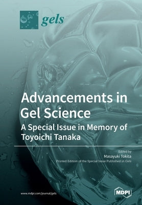 Advancements in Gel Science-A Special Issue in Memory of Toyoichi Tanaka by Tokita, Masayuki