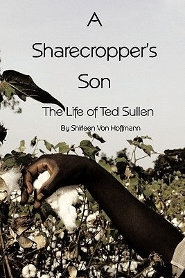 A Sharecropper's Son: The Life of Ted Sullen by Von Hoffmann, Shirleen