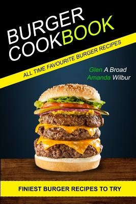 Burger Cookbook: (2 in 1) Finest Burger Recipes To Try (All time Favourite Burger Recipes) by Wilbur, Amanda
