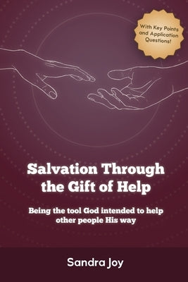 Salvation Through the Gift of Help: Being the tool God intended to help other people His way by Joy, Sandra