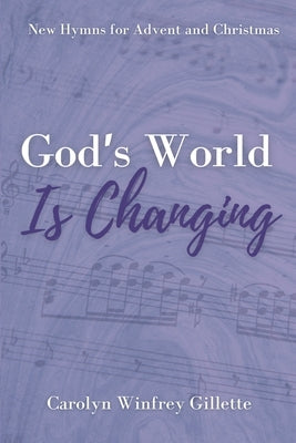 God's World is Changing: New Hymns for Advent and Christmas by Gillette, Carolyn Winfrey