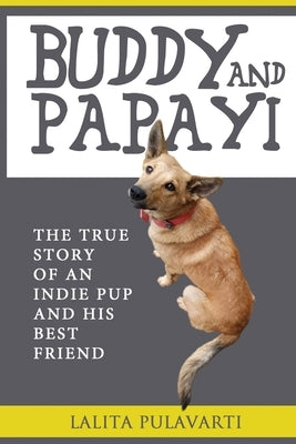 Buddy and Papayi: The True Story Of An Indie Pup And His Best Friend by Pulavarti, Lalita