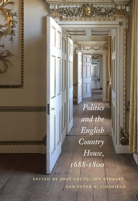 Politics and the English Country House, 1688-1800 by Coutu, Joan