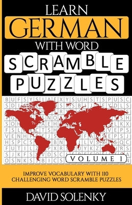 Learn German with Word Scramble Puzzles Volume 1: Learn German Language Vocabulary with 110 Challenging Bilingual Word Scramble Puzzles by Solenky, David