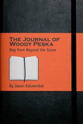 The Journal of Woody Peska: Dog from Beyond the Grave by Katzwinkel, Jason