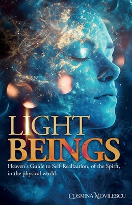 Light Beings: Heaven's Guide to Self-Realization, of the Spirit, in the Physical World by Movilescu, Cosmina