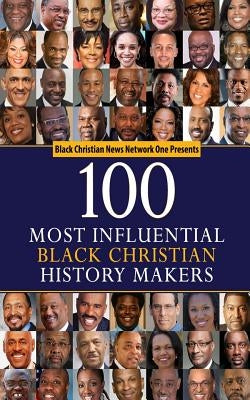 100 Most Influential Black Christian History-Makers by Bcnn1, Black Christian News Network One