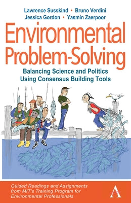 Environmental Problem-Solving: Balancing Science and Politics Using Consensus Building Tools: Guided Readings and Assignments from Mit's Training Prog by Susskind, Lawrence