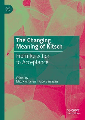 The Changing Meaning of Kitsch: From Rejection to Acceptance by Ryynänen, Max