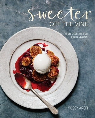 Sweeter Off the Vine: Fruit Desserts for Every Season [A Cookbook] by Arefi, Yossy