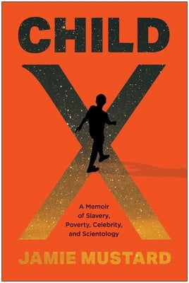 Child X: A Memoir of Slavery, Poverty, Celebrity, and Scientology by Mustard, Jamie