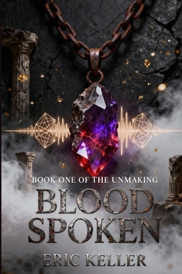 Blood Spoken: Book One of The Unmaking by Keller, Eric