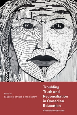 Troubling Truth and Reconciliation in Canadian Education: Critical Perspectives by Styres, Sandra D.