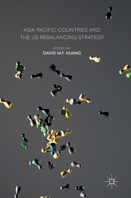 Asia Pacific Countries and the Us Rebalancing Strategy by Huang, David W. F.