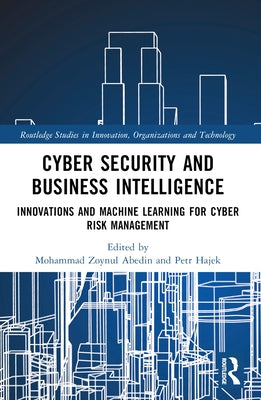 Cyber Security and Business Intelligence: Innovations and Machine Learning for Cyber Risk Management by Abedin, Mohammad Zoynul