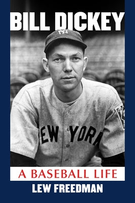 Bill Dickey: A Baseball Life by Freedman, Lew