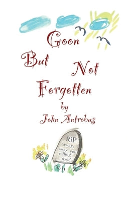 Goon But Not Forgotten by Antrobus, John