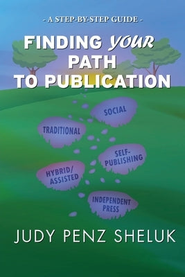 Finding Your Path to Publication: A Step-by-Step Guide by Penz Sheluk, Judy