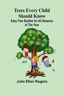 Trees Every Child Should Know: Easy Tree Studies for All Seasons of the Year by Ellen Rogers, Julia