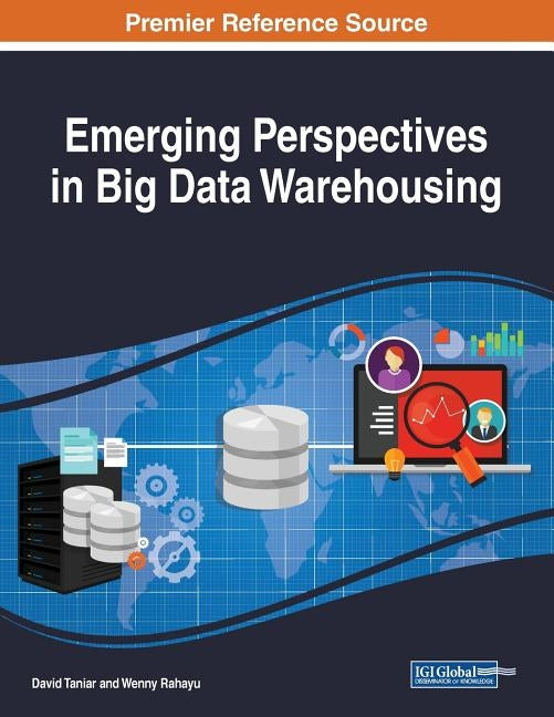 Emerging Perspectives in Big Data Warehousing by Taniar, David
