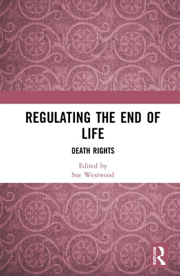 Regulating the End of Life: Death Rights by Westwood, Sue