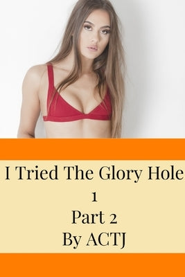 I Tried The Glory Hole 1: Part 2 by Actj