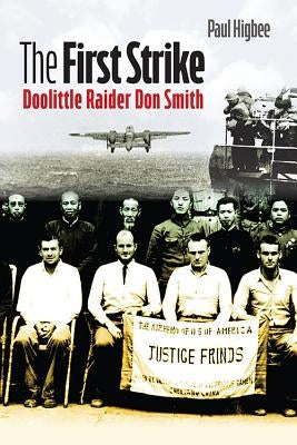 The First Strike: Doolittle Raider Don Smith by Higbee, Paul