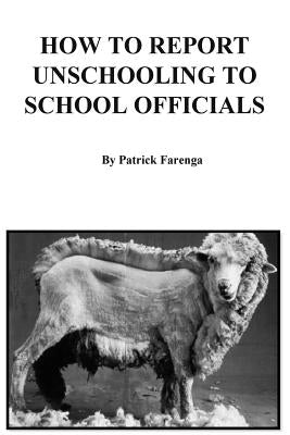 How to Report Unschooling to School Officials by Farenga, Patrick