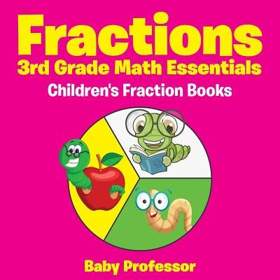Fractions 3rd Grade Math Essentials: Children's Fraction Books by Baby Professor