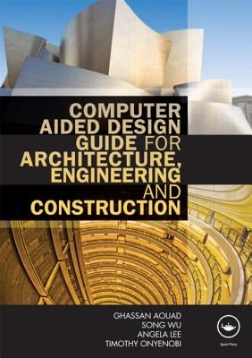 Computer Aided Design Guide for Architecture, Engineering and Construction by Aouad, Ghassan