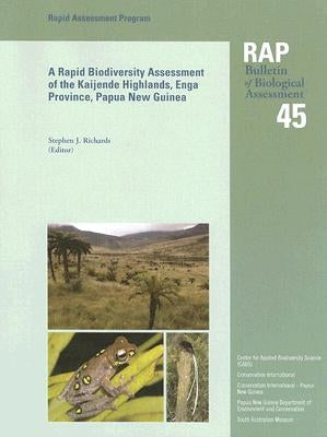A Rapid Biodiversity Assessment of the Kaijende Highlands, Enga Province, Papua New Guinea: Rap Bulletin of Biological Assessment #45 Volume 45 by Richards, Stephen J.