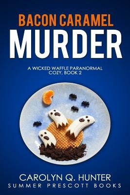 Bacon Caramel Murder by Hunter, Carolyn Q.
