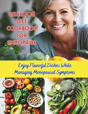 Galveston Diet Cookbook for Menopause: Enjoy Flavorful Dishes While Managing Menopausal Symptoms by Henning, Gustav